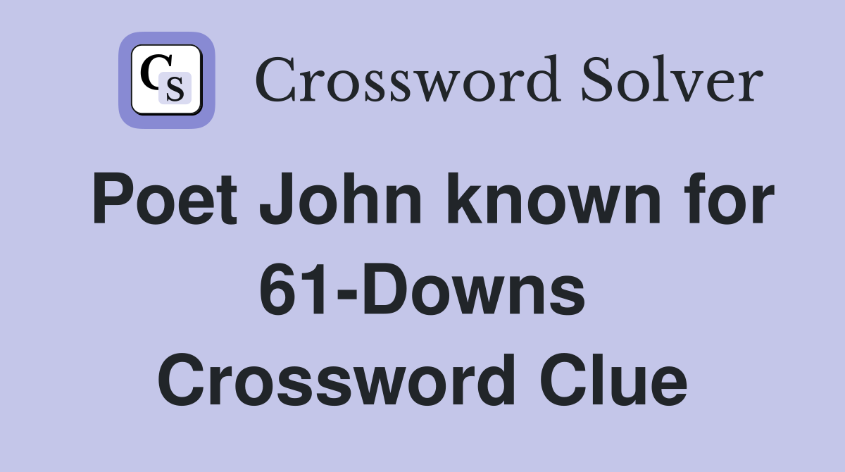 Poet John known for 61Downs Crossword Clue Answers Crossword Solver